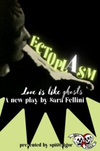 Spit & Vigor presents ECTOPLASM, written & directed by Sara Fellini, at The Players Theatre, 2022