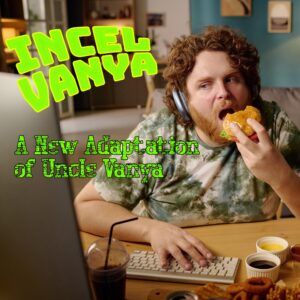 Cross-Eyed Bear Productions and The Tank present INCEL VANYA written and directed by Duncan Pflaster